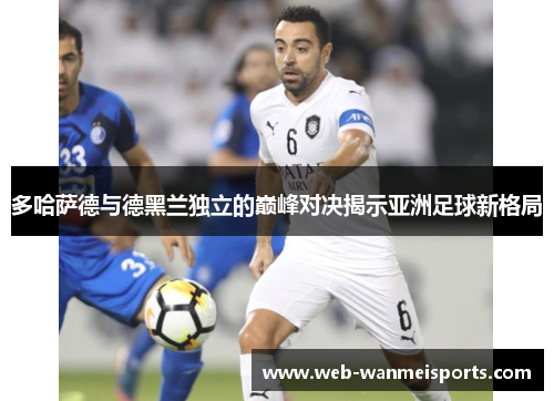 多哈萨德与德黑兰独立的巅峰对决揭示亚洲足球新格局